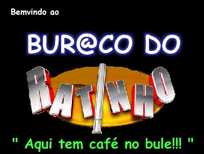 BEMVINDO AO BUR@CO DO RATINHO!!! AQUI TEM CAFE NO BULE!!!